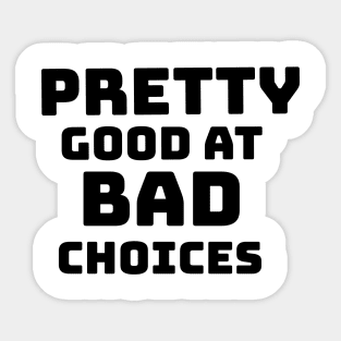 PRETTY GOOD AT BAD CHOICES Sticker